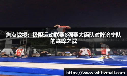 焦点战报：极限运动联赛8强赛太原队对阵济宁队的巅峰之战