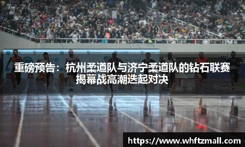 重磅预告：杭州柔道队与济宁柔道队的钻石联赛揭幕战高潮迭起对决