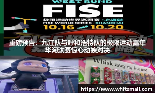 重磅预告：九江队与呼和浩特队的极限运动嘉年华淘汰赛惊心动魄对决